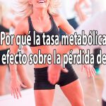 ¿Por qué la tasa metabólica tiene efecto sobre la pérdida de peso?