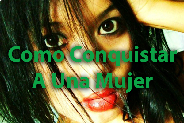 Como Conquistar A Una Mujer