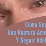 Como Superar Una Ruptura Amorosa Y Seguir Adelante