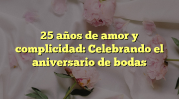 25 años de amor y complicidad: Celebrando el aniversario de bodas