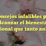 6 consejos infalibles para alcanzar el bienestar emocional que tanto anhelas