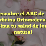 Descubre el ABC de la Medicina Ortomolecular: Optima tu salud de forma natural
