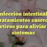 Infección intestinal: Tratamientos caseros efectivos para aliviar los síntomas