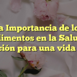La Importancia de los Alimentos en la Salud: Nutrición para una vida plena