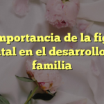 La importancia de la figura parental en el desarrollo de la familia
