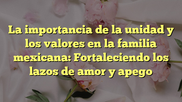 Fortaleciendo Los Lazos Familiares: La Importancia De La Unidad – MNQJCP