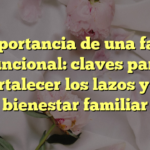La importancia de una familia funcional: claves para fortalecer los lazos y el bienestar familiar