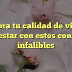 Mejora tu calidad de vida y bienestar con estos consejos infalibles