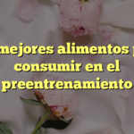 Los mejores alimentos para consumir en el preentrenamiento