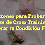 5 Razones para Probar una Clase de Cross Training y Mejorar tu Condición Física