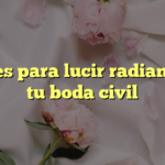 Claves para lucir radiante en tu boda civil