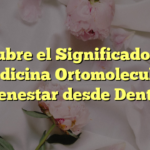 Descubre el Significado de la Medicina Ortomolecular: Bienestar desde Dentro