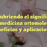 Descubriendo el significado de la medicina ortomolecular: beneficios y aplicaciones