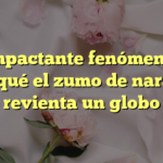 El impactante fenómeno de por qué el zumo de naranja revienta un globo