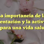 La importancia de la alimentación y la actividad física para una vida saludable