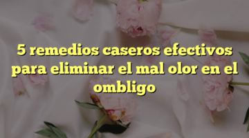 5 remedios caseros efectivos para eliminar el mal olor en el ombligo