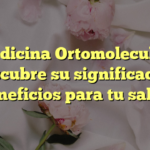 Medicina Ortomolecular: Descubre su significado y beneficios para tu salud