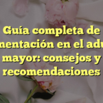 Guía completa de alimentación en el adulto mayor: consejos y recomendaciones