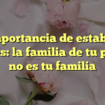 La importancia de establecer límites: la familia de tu pareja no es tu familia