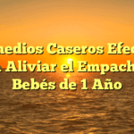 5 Remedios Caseros Efectivos para Aliviar el Empacho en Bebés de 1 Año