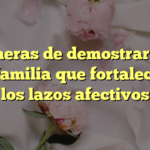 7 maneras de demostrar amor a la familia que fortalecerán los lazos afectivos