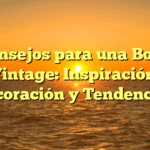 Consejos para una Boda Vintage: Inspiración, Decoración y Tendencias