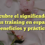 Descubre el significado de cross training en español: beneficios y práctica