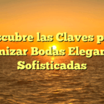 Descubre las Claves para Organizar Bodas Elegantes y Sofisticadas