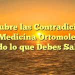 Descubre las Contradiciones de la Medicina Ortomolecular: Todo lo que Debes Saber