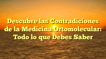 Descubre las Contradiciones de la Medicina Ortomolecular: Todo lo que Debes Saber
