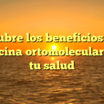 Descubre los beneficios de la medicina ortomolecular para tu salud