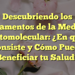 Descubriendo los Fundamentos de la Medicina Ortomolecular: ¿En qué Consiste y Cómo Puede Beneficiar tu Salud?