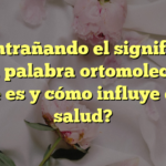Desentrañando el significado de la palabra ortomolecular: ¿Qué es y cómo influye en tu salud?