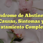 El Síndrome de Abstinencia: Causas, Síntomas y Tratamiento Completo