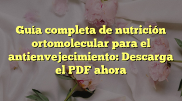 Guía completa de nutrición ortomolecular para el antienvejecimiento: Descarga el PDF ahora
