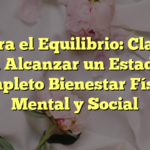 Logra el Equilibrio: Claves para Alcanzar un Estado de Completo Bienestar Físico, Mental y Social