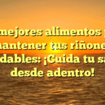 Los mejores alimentos para mantener tus riñones saludables: ¡Cuida tu salud desde adentro!