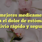 Los mejores medicamentos para el dolor de estómago: alivio rápido y seguro