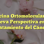 Medicina Ortomolecular: Una Nueva Perspectiva en el Tratamiento del Cáncer