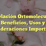 Quelación Ortomolecular: Beneficios, Usos y Consideraciones Importantes