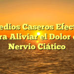 Remedios Caseros Efectivos para Aliviar el Dolor del Nervio Ciático