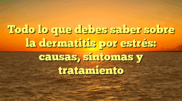 Todo lo que debes saber sobre la dermatitis por estrés: causas, síntomas y tratamiento