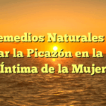10 Remedios Naturales para Aliviar la Picazón en la Parte Íntima de la Mujer