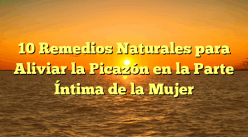 10 Remedios Naturales para Aliviar la Picazón en la Parte Íntima de la Mujer