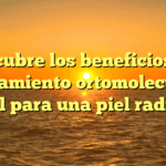 Descubre los beneficios del tratamiento ortomolecular facial para una piel radiante