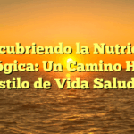 Descubriendo la Nutrición Biológica: Un Camino Hacia un Estilo de Vida Saludable