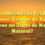 Descubriendo la Verdad: ¿Cuántos Gramos de Azúcar Contiene un Zumo de Naranja Natural?