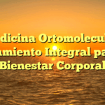 Medicina Ortomolecular: Tratamiento Integral para el Bienestar Corporal
